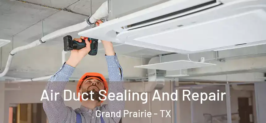  Air Duct Sealing And Repair Grand Prairie - TX