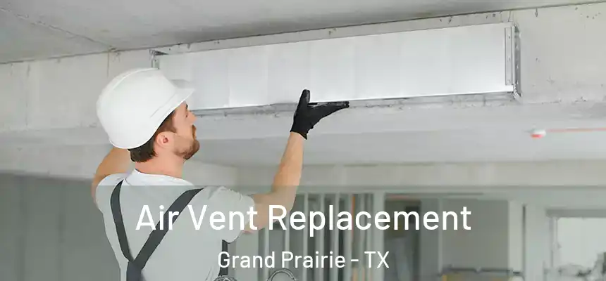 Air Vent Replacement Grand Prairie - TX