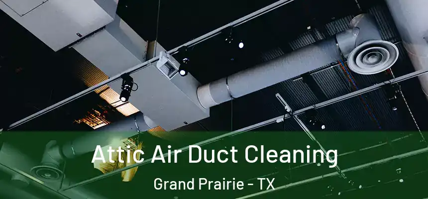  Attic Air Duct Cleaning Grand Prairie - TX