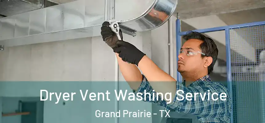 Dryer Vent Washing Service Grand Prairie - TX