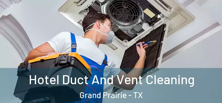  Hotel Duct And Vent Cleaning Grand Prairie - TX