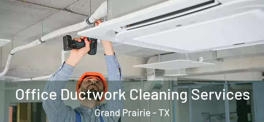  Office Ductwork Cleaning Services Grand Prairie - TX