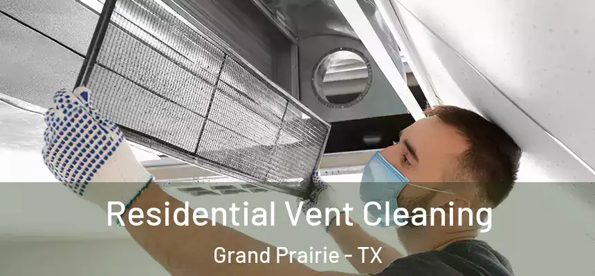 Residential Vent Cleaning Grand Prairie - TX