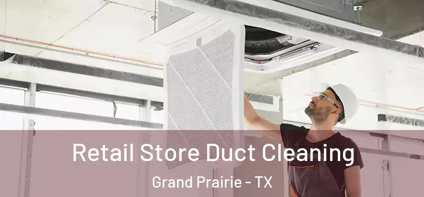  Retail Store Duct Cleaning Grand Prairie - TX