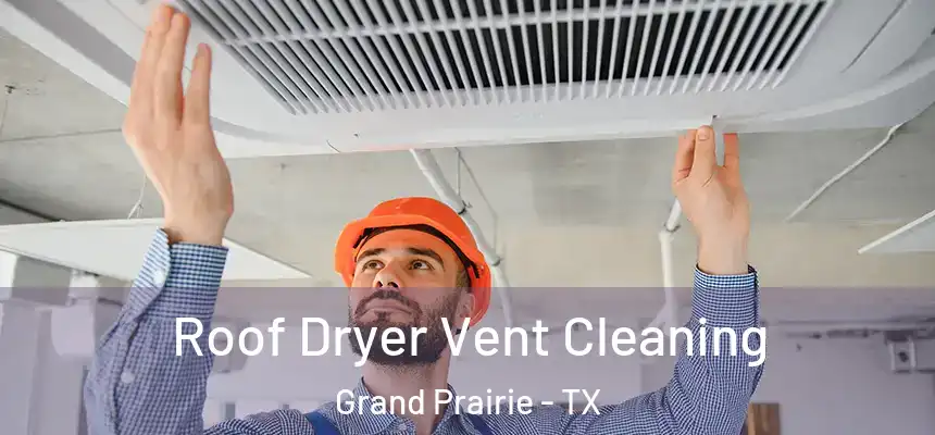  Roof Dryer Vent Cleaning Grand Prairie - TX