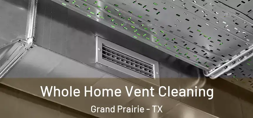  Whole Home Vent Cleaning Grand Prairie - TX