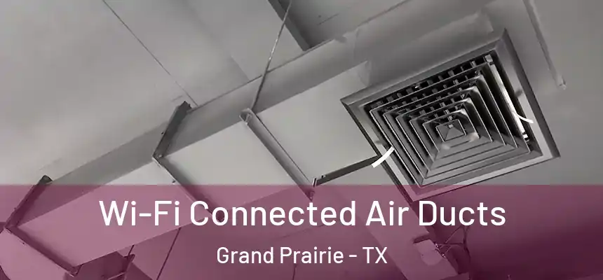  Wi-Fi Connected Air Ducts Grand Prairie - TX